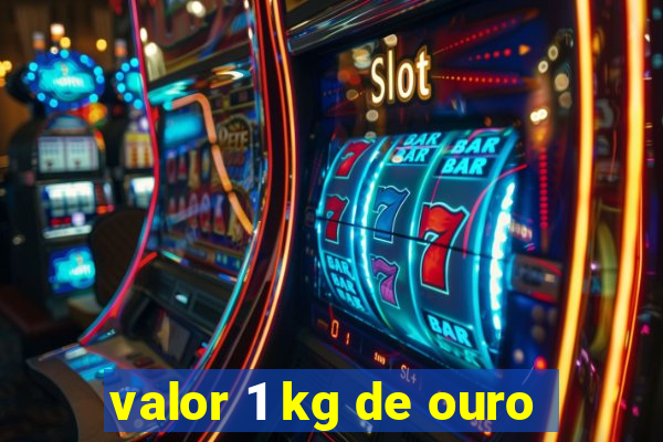 valor 1 kg de ouro